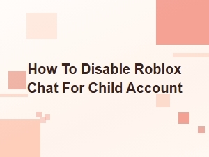 How to Disable Roblox Chat for a Child Account